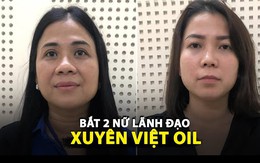 Vụ án tại Xuyên Việt Oil: Nợ ngân hàng gần 5.500 tỷ, nữ giám đốc cầm cố cả 33 triệu lít dầu