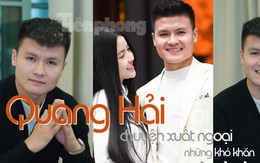 Quang Hải trải lòng về chuyện xuất ngoại, những khó khăn và tình yêu với Chu Thanh Huyền