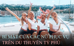 Bí mật cuộc sống của những nữ phục vụ trên du thuyền của tỷ phú: Được trả lương gần 150 triệu đồng/tuần, không bao giờ được phép nói không với bất kì yêu cầu nào của khách hàng