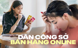 Dân công sở bán hàng online để kiếm thêm: Bận họp không kịp trả lời thì khách cáu, chốt đơn - đăng bài nhiều quá thì ngại sếp soi