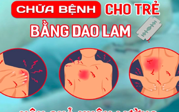 Bé trai tử vong sau khi người nhà đưa đi chữa mẹo, dùng dao lam rạch da để thải máu độc