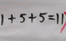 Bài Toán 1+5+5=11 của con bị gạch sai khiến phụ huynh "đau đầu"