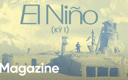 Những bí ẩn của El Niño: Nguồn gốc, lịch sử và hiệu ứng cánh bướm hai bên bờ Thái Bình Dương (kỳ 1)