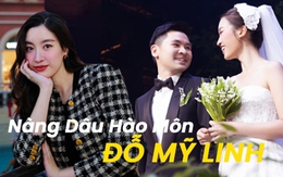 Đỗ Mỹ Linh làm dâu hào môn: Sống sang chảnh trong dinh thự khủng, mối quan hệ với nhà chồng thế nào?