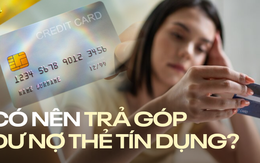 Trả góp dư nợ thẻ tín dụng: Liệu có thật sự “ngon ăn”?