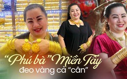 Hội "phú bà" miền tây gọi tên cô Út: Vàng đeo kín người, nhà có 6 chị em đều mê diện vàng