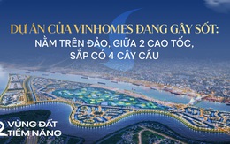 Toàn cảnh siêu dự án bất động sản trên đảo nằm giữa 2 cao tốc, sắp có 4 cây cầu đang gây sốt vì được Vinhomes đầu tư