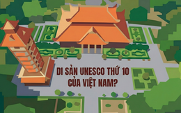 Kỳ tích Việt Nam: Di sản thứ 10 sắp được thế giới gọi tên