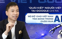 ‘Quái kiệt’ người Việt tại Google chỉ ra lý do ChatGPT của Mỹ và DeepSeek của Trung Quốc có thể là ‘bệ đỡ’ cho Việt Nam tỏa sáng trong cuộc đua AI