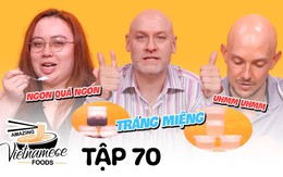Khách Tây chấm điểm 10 cho 3 món tráng miệng ngày nắng nóng, nêu lý do không bao giờ muốn rời Việt Nam