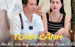 Toàn cảnh vụ sản phẩm Đoàn Di Băng bị tiêu hủy, thu hồi liên tục: Vợ chồng "đại gia Quận 7" đang coi thường?