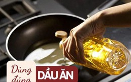 Cảnh báo: 3 loại dầu ăn cần tránh xa vì có nguy cơ gây ung thư, đừng vì tiết kiệm mà hại cả nhà
