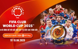 FIFA Club World Cup 2025 về với NHM Việt Nam, chờ đợi những sự kịch tính mới mẻ