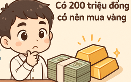 Tích lũy 200 triệu đồng sau nhiều năm đi làm, có nên dồn hết vào vàng lúc này?