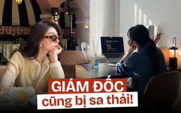 Hôm qua còn là Giám đốc, hôm nay đã thất nghiệp: Chức vụ càng cao, lúc ngã càng đau!