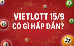 Giải độc đắc Vietlott 15/9: Hai giải lớn nhất kết dư mấy trăm tỉ?