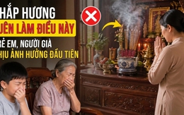 Thắp hương mà quên làm việc này: Trẻ em, người già trong nhà chịu ảnh hưởng đầu tiên