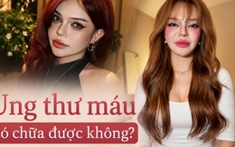 TikToker Đan Thy thông báo mắc ung thư máu ở tuổi 23: Ung thư máu có chữa được không?