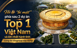 "Bí mật" phía sau 2 công trình lớn nhất hành tinh và top 1 Việt Nam do Vingroup xây dựng