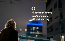 "Ở đây toàn người mua nhà để nhốt cha mẹ" - Nhưng chúng ta đang hiểu sai về sự cô đơn của người già?