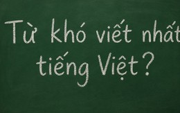 Đây là một trong những từ khó viết nhất tiếng Việt, đến người lớn còn hay sai