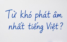 Đây là một trong những từ khó đọc nhất tiếng Việt, đến người Việt đôi khi còn phát âm sai