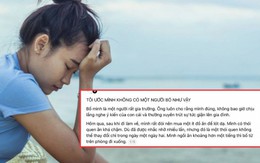 "Tôi ước mình không có một người bố như vậy" - Những dòng tâm sự khiến hàng nghìn cư dân mạng nhói lòng