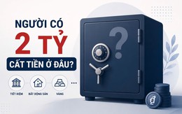 Người có trên 2 tỷ đồng "cất" tiền ở đâu?