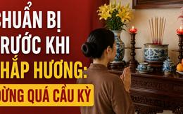 Việc nhiều gia đình làm trước khi thắp hương: Tưởng chỉn chu nhưng chưa chắc đã cần