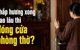 Thắp hương xong bao lâu thì đóng cửa phòng thờ?