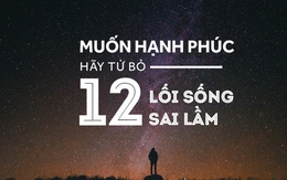 Muốn hạnh phúc, hãy từ bỏ 12 lối sống sai lầm sau đây!