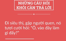 Tuyển tập những câu hỏi nghe xong khỏi cần trả lời