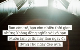 Muốn làm gì thì hãy làm ngay đi, đừng chờ tới ngày đẹp trời nữa!