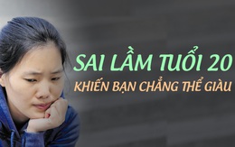 Có thể bạn không biết: Sai lầm ở tuổi 20 khiến bạn chẳng thể giàu