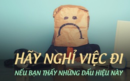 Hãy nghỉ việc ngay, nếu bạn tự thấy mình đang gặp phải những điều này