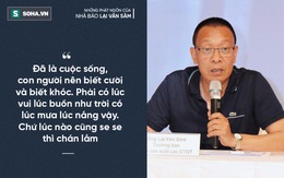 MC - Nhà báo Lại Văn Sâm: "Đã là cuộc sống, con người nên biết cười và biết khóc..."