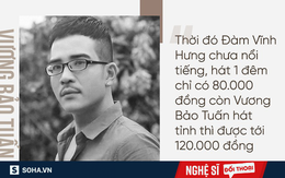 "Đàm Vĩnh Hưng hát 1 đêm chỉ có 80.000 đồng còn tôi đi tỉnh được 120.000 đồng"