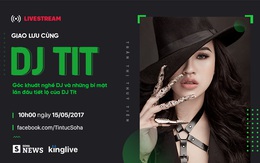 Lần đầu DJ Tít chia sẻ mọi góc khuất trong cuộc sống và công việc