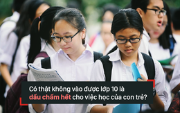 Nhiều bố mẹ coi vào lớp 10 kinh khủng hơn cuộc chiến vào ĐH: Sao không quẳng gánh lo đi?