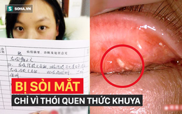 Cô gái bị sỏi mắt mọc chi chít phải nhập viện cấp cứu chỉ vì thói quen nhiều người mắc