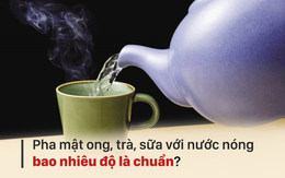 Nhiệt độ nước khi uống, pha sữa, mật ong, trà bao nhiêu là tốt? Hãy nghe chuyên gia khuyên