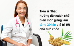 Gừng đã tốt, nhưng nếu chế biến theo hướng dẫn của tiến sĩ Nhật càng hiệu quả gấp bội