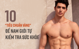 10 "tiêu chuẩn vàng" của nam giới: Bạn chỉ đạt 6 cũng đủ khiến bác sĩ gửi lời chúc mừng