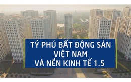 Tỷ phú bất động sản Việt Nam và nền kinh tế 1.5