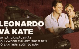 Leonardo và Kate: Tay sát gái bậc nhất Hollywood chỉ một mực ở bên cô bạn thân suốt 20 năm