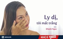 Cú sốc đau đớn suốt 4 năm ly hôn của Khánh Ngọc: "Ly dị, tôi mất trắng, suy sụp hoàn toàn"