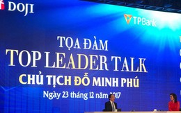 Ông Đỗ Minh Phú: Sẽ tăng lương 14-15% cho toàn bộ nhân viên TPBank và DOJI, niêm yết cổ phiếu vào quý 2/2018