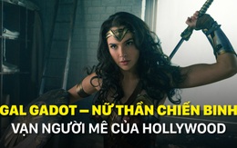 Gal Gadot - Nữ thần chiến binh vạn người mê của Hollywood