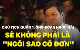 [VIDEO] Chủ tịch Quận 1: Ông Đoàn Ngọc Hải sẽ không phải là "ngôi sao cô đơn"