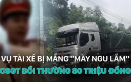 Vụ tài xế bị mắng "mày ngu lắm": CSGT bồi thường 80 triệu đồng